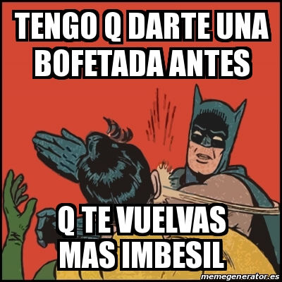 Meme Batman slaps Robin - tengo q darte una bofetada antes q te vuelvas mas  imbesil - 16524642