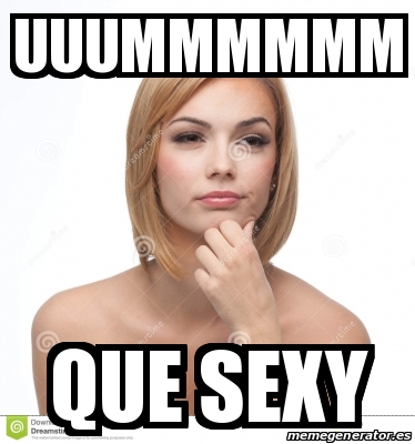 Meme Personalizado Uuummmmmm Que Sexy