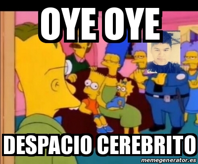 Meme Personalizado Oye Oye Despacio Cerebrito