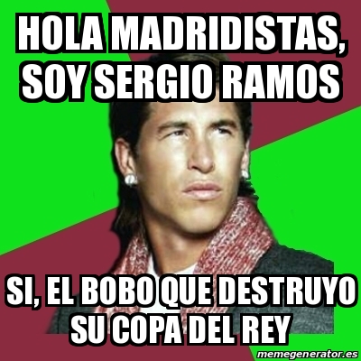 Meme Sergio Ramos - hola madridistas, soy sergio ramos si, el bobo que ...