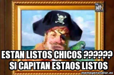 Meme Personalizado - estan listos chicos ?????? si capitan estaos ...