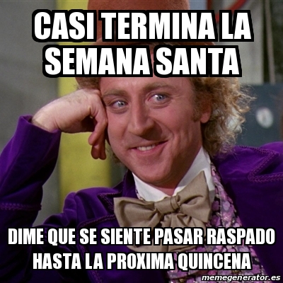 Meme Willy Wonka Casi Termina La Semana Santa Dime Que Se Siente