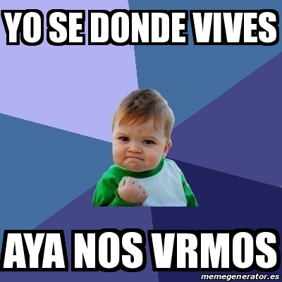 Meme Bebe Exitoso Yo Se Donde Vives Aya Nos Vrmos