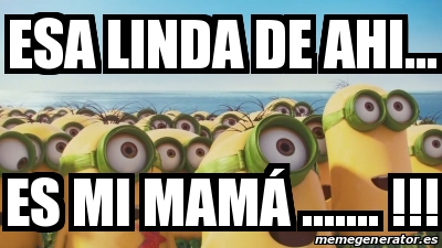 Meme Personalizado - Esa Linda de ahi... es mi Mamá ...