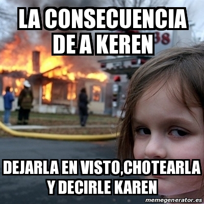  Meme Disaster Girl La consecuencia de a keren Dejarla en 