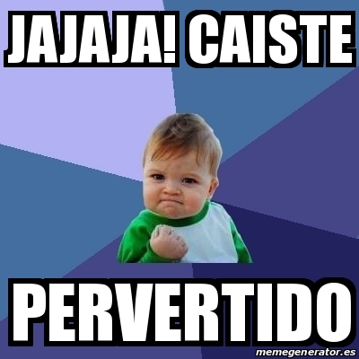 Meme Bebe Exitoso Jajaja Caiste Pervertido