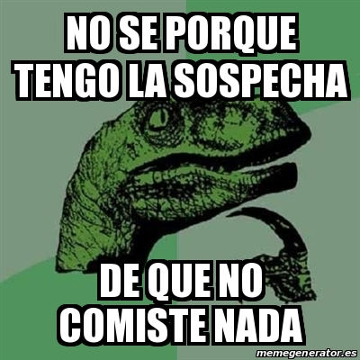 Meme Filosoraptor No Se Porque Tengo La Sospecha De Que No Comiste