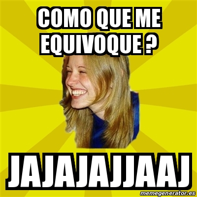 Meme Trologirl - como que me equivoque ? jajajajjaaj - 16854641
