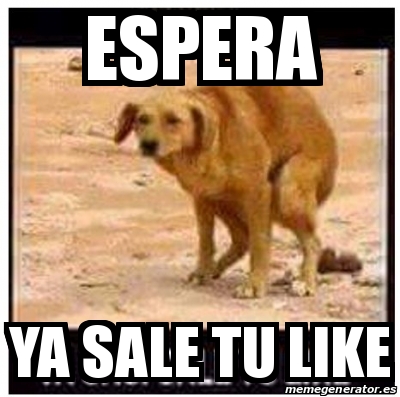 Meme Personalizado Espera Ya Sale Tu Like