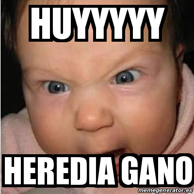 Meme Bebe Furioso Huyyyyy Heredia Gano