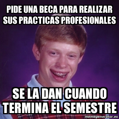 Meme Bad Luck Brian Pide Una Beca Para Realizar Sus Practicas Profesionales Se La Dan Cuando