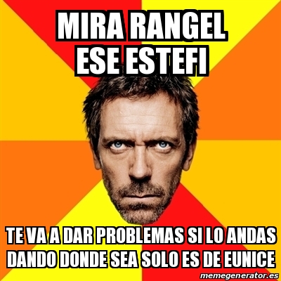 E Rangel Meme Meme House - mira Rangel ese Estefi te va a dar problemas si lo andas ...