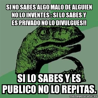 Meme Filosoraptor Si No Sabes Algo Malo De Alguien No Lo Inventes Si Lo Sabes Y Es Privado