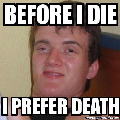 Meme Stoner Stanley - before I die I prefer death - 17225272