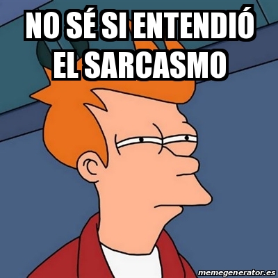 Meme Futurama Fry - no sÃ© si entendiÃ³ el sarcasmo - 17283136