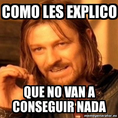 Meme Boromir Como Les Explico Que No Van A Conseguir Nada