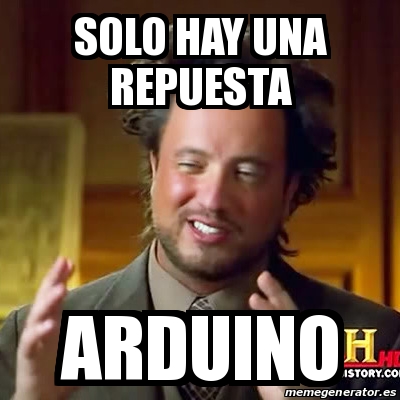 Meme Ancient Aliens - Solo hay una repuesta Arduino - 17343940