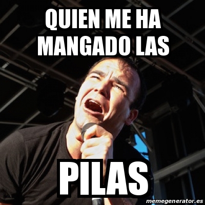 Meme Personalizado - quien me ha mangado las PILAS - 17363541