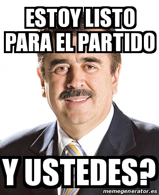 Meme Personalizado - estoy listo para el partido y ustedes? - 17395808