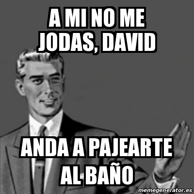 Meme Correction Guy A mi no me jodas david Anda a pajearte al baÃo