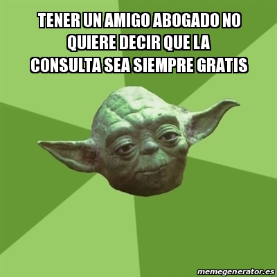 Meme Yoda Tener Un Amigo Abogado No Quiere Decir Que La Consulta Sea Siempre Gratis