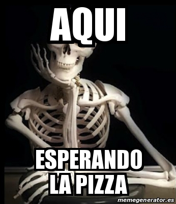 Meme Personalizado Aqui Esperando La Pizza 17458732