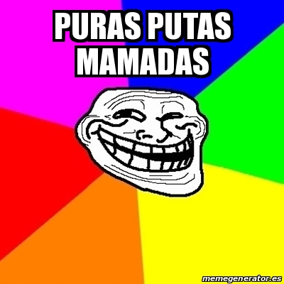 Meme Troll Puras Putas Mamadas