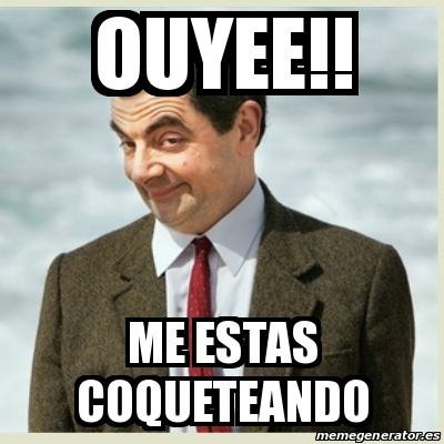 Meme Mr Bean Ouyee Me Estas Coqueteando