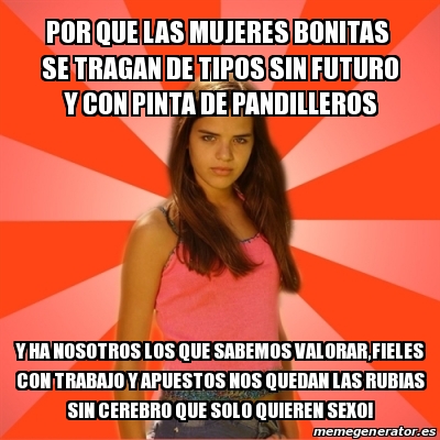 Meme Jealous Girl Por Que Las Mujeres Bonitas Se Tragan De Tipos Sin Futuro Y Con Pinta De Pandilleros Y Ha Nosotros Los Que Sabemos Valorar Fieles Con Trabajo Y Apuestos Nos