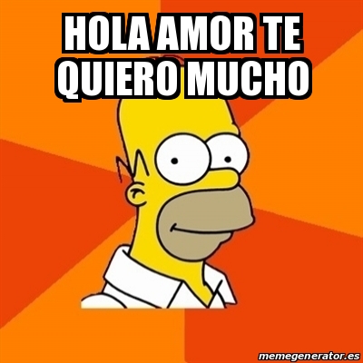 Meme Homer - HOLA AMOR TE QUIERO MUCHO - 17710859