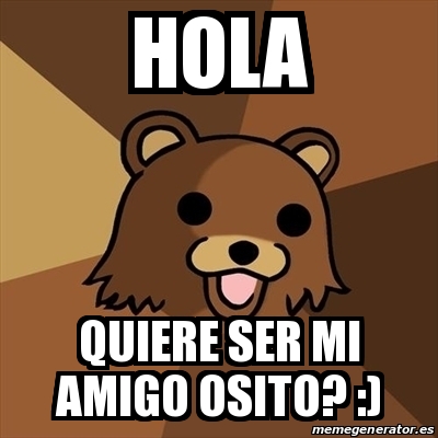 Meme Pedobear - hOLA QUIERE SER MI AMIGO OSITO? :) - 17715436