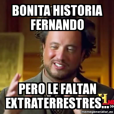 Meme Ancient Aliens   Bonita Historia Fernando Pero Le Faltan