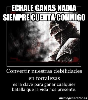 Meme Personalizado - echale ganas nadia siempre cuenta conmigo - 17730742