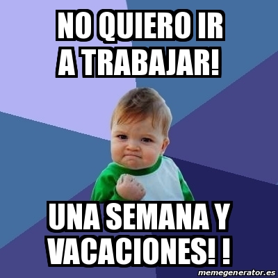 Meme Bebe Exitoso No Quiero Ir A Trabajar Una Semana Y Vacaciones