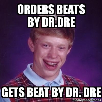 Meme Bad Luck Brian - orders beats by dr.dre gets beat by dr. dre ...