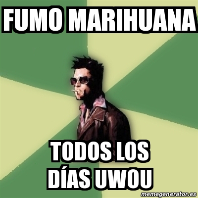 Meme Tyler Durden fumo marihuana todos los días uwou