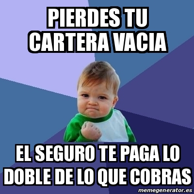 Meme Bebe Exitoso Pierdes Tu Cartera Vacia El Seguro Te Paga Lo Doble De Lo Que Cobras