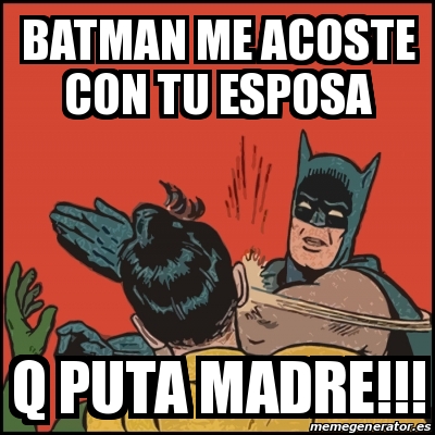 Meme Batman slaps Robin - batman me acoste con tu esposa q puta madre!!! -  17081691