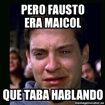 Meme Crying Peter Parker Pero Fausto Era Maicol Que Taba Hablando