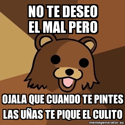 Meme Pedobear - no te deseo el mal pero ojala que cuando ...