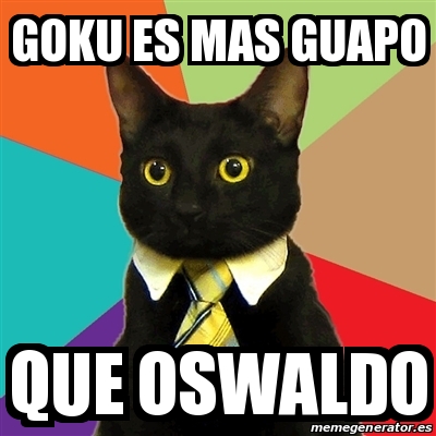 Meme Business Cat - goku es mas guapo que oswaldo - 17843545
