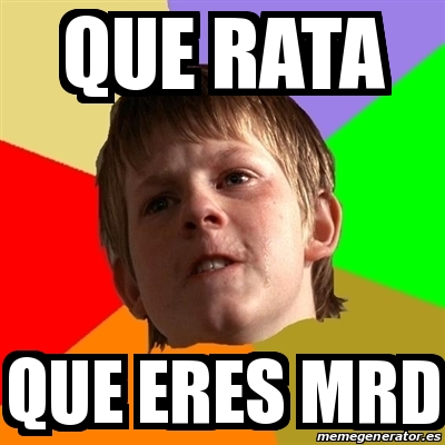Que Rata Meme Meme Chico Malo - QUE RATA QUE ERES MRD - 17858898