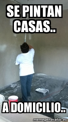 Meme Personalizado - se pintan casas.. a domicilio.. - 17936226