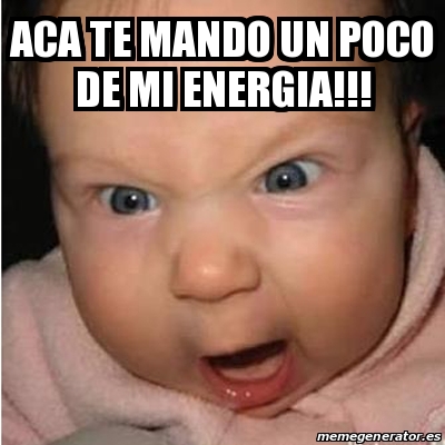 Meme Bebe Furioso Aca Te Mando Un Poco De Mi Energia 17941254