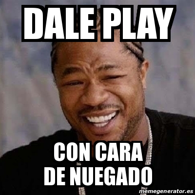 Meme Yo Dawg Dale Play Con Cara De Nuegado