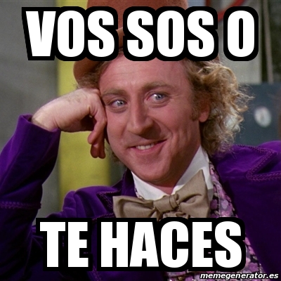 Meme Willy Wonka - VOS SOS O TE HACES - 18160810