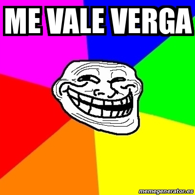 Meme Troll Me Vale Verga