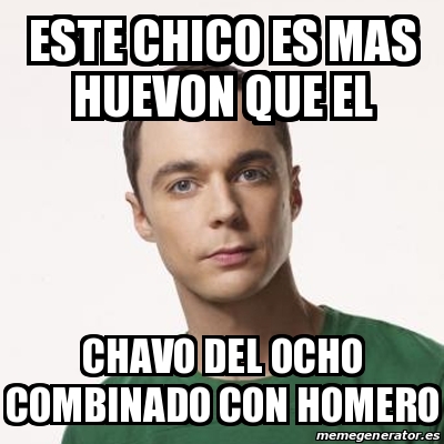 Meme Sheldon Cooper - este chico es mas huevon que el chavo del ocho ...