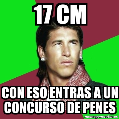 Meme Sergio Ramos - 17 cm con eso entras a un concurso de penes - 18026339