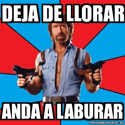 Meme Chuck Norris - deja de llorar anda a laburar - 18202021